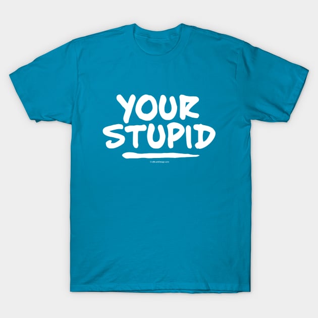 Your Stupid T-Shirt by eBrushDesign